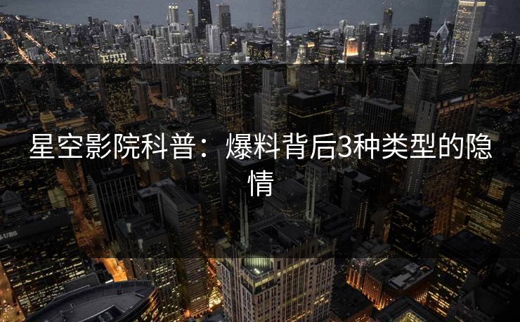 星空影院科普：爆料背后3种类型的隐情