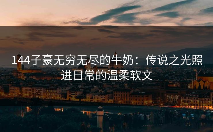 144子豪无穷无尽的牛奶：传说之光照进日常的温柔软文